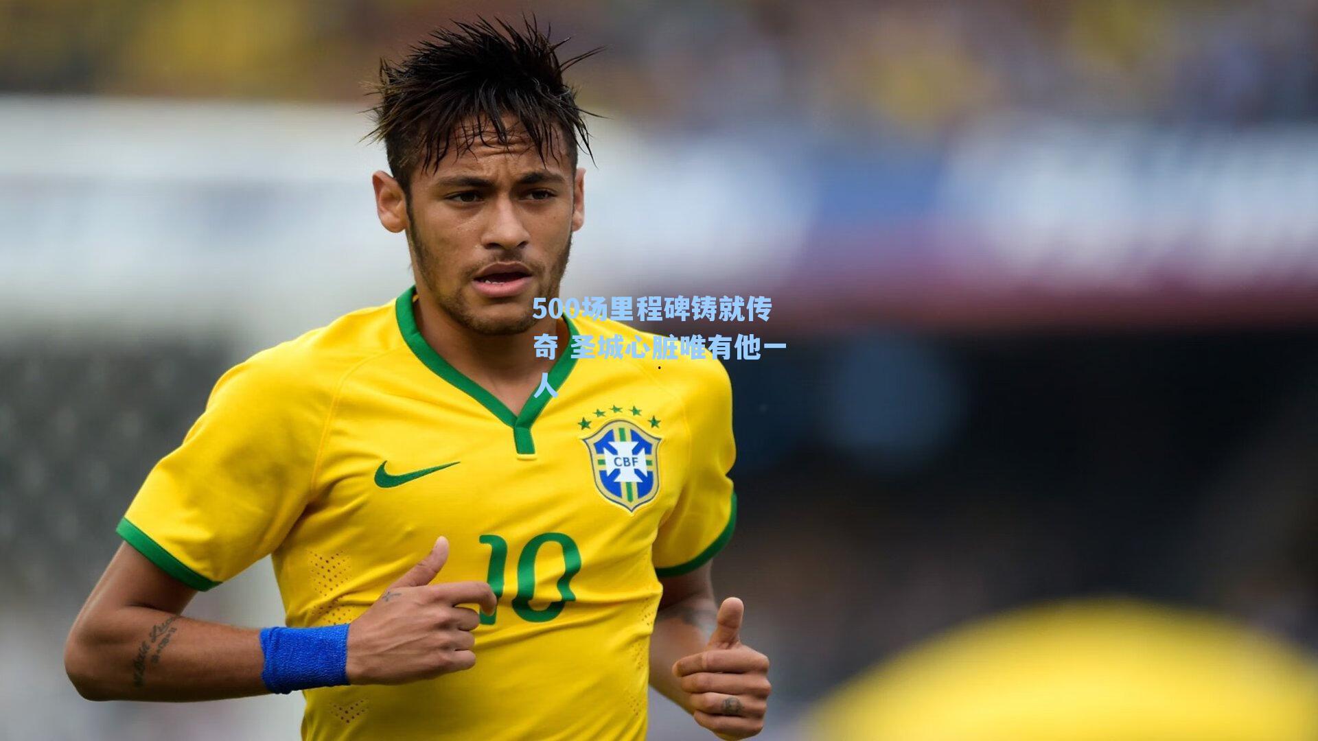 500场里程碑铸就传奇 圣城心脏唯有他一人
