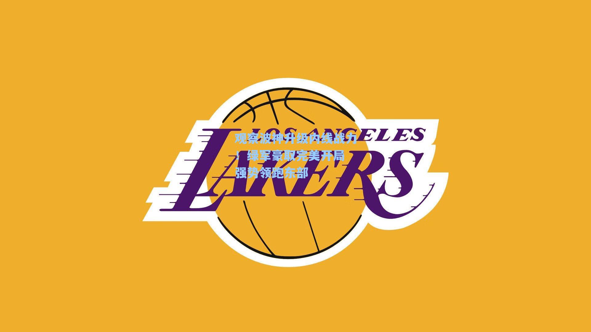 观察波神升级内线战力！绿军豪取完美开局 强势领跑东部