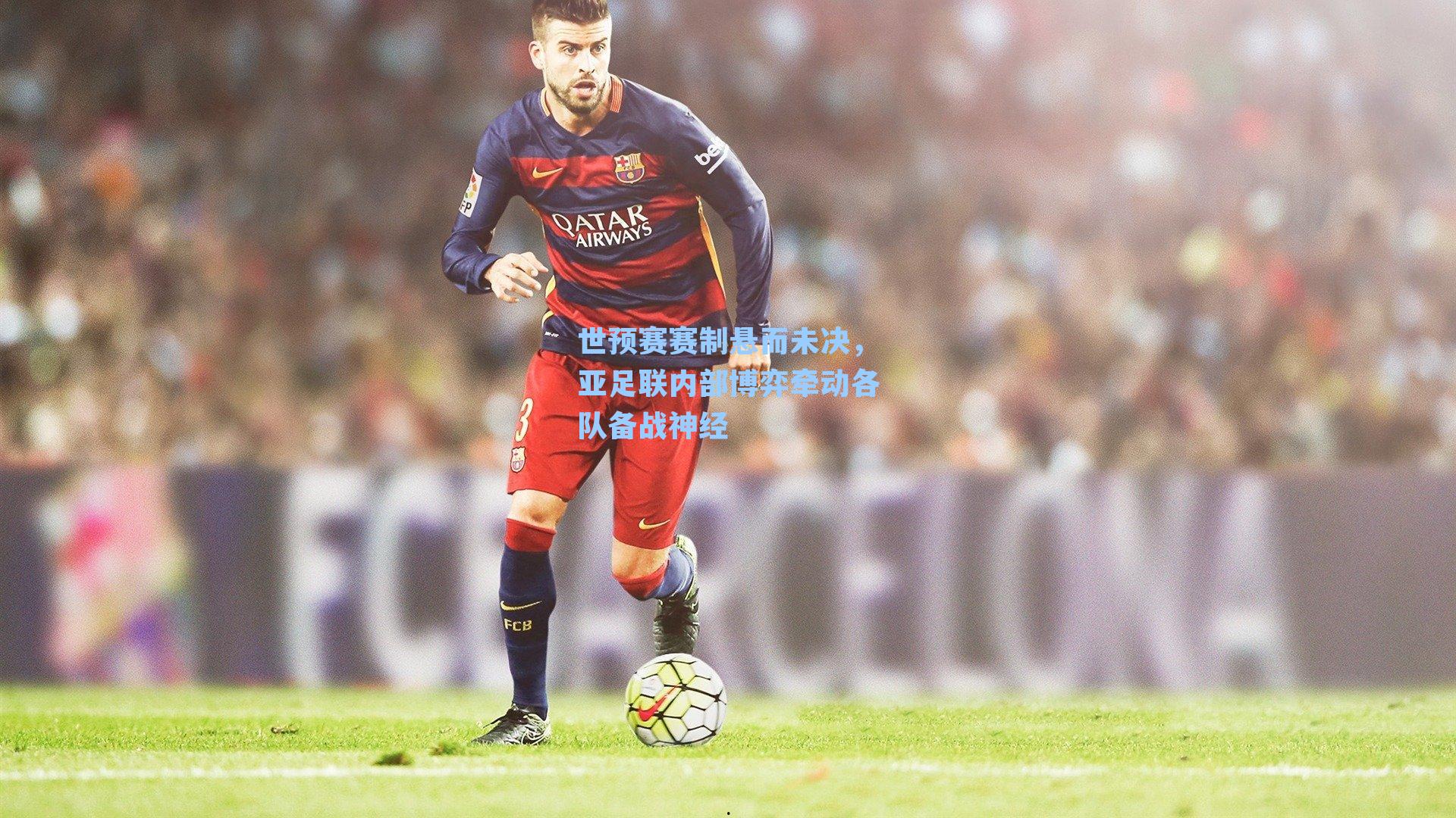 世预赛赛制悬而未决，亚足联内部博弈牵动各队备战神经