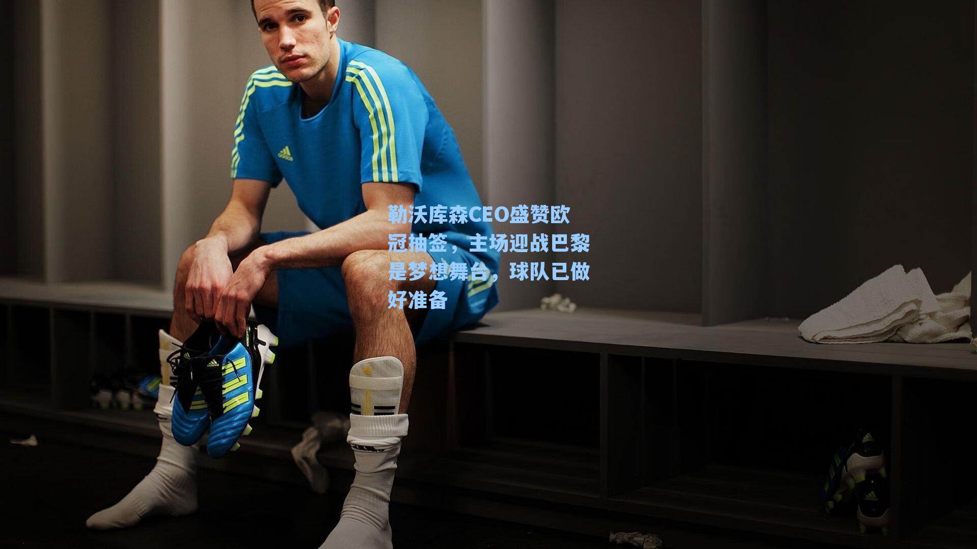 勒沃库森CEO盛赞欧冠抽签,主场迎战巴黎是梦想舞台,球队已做好准备