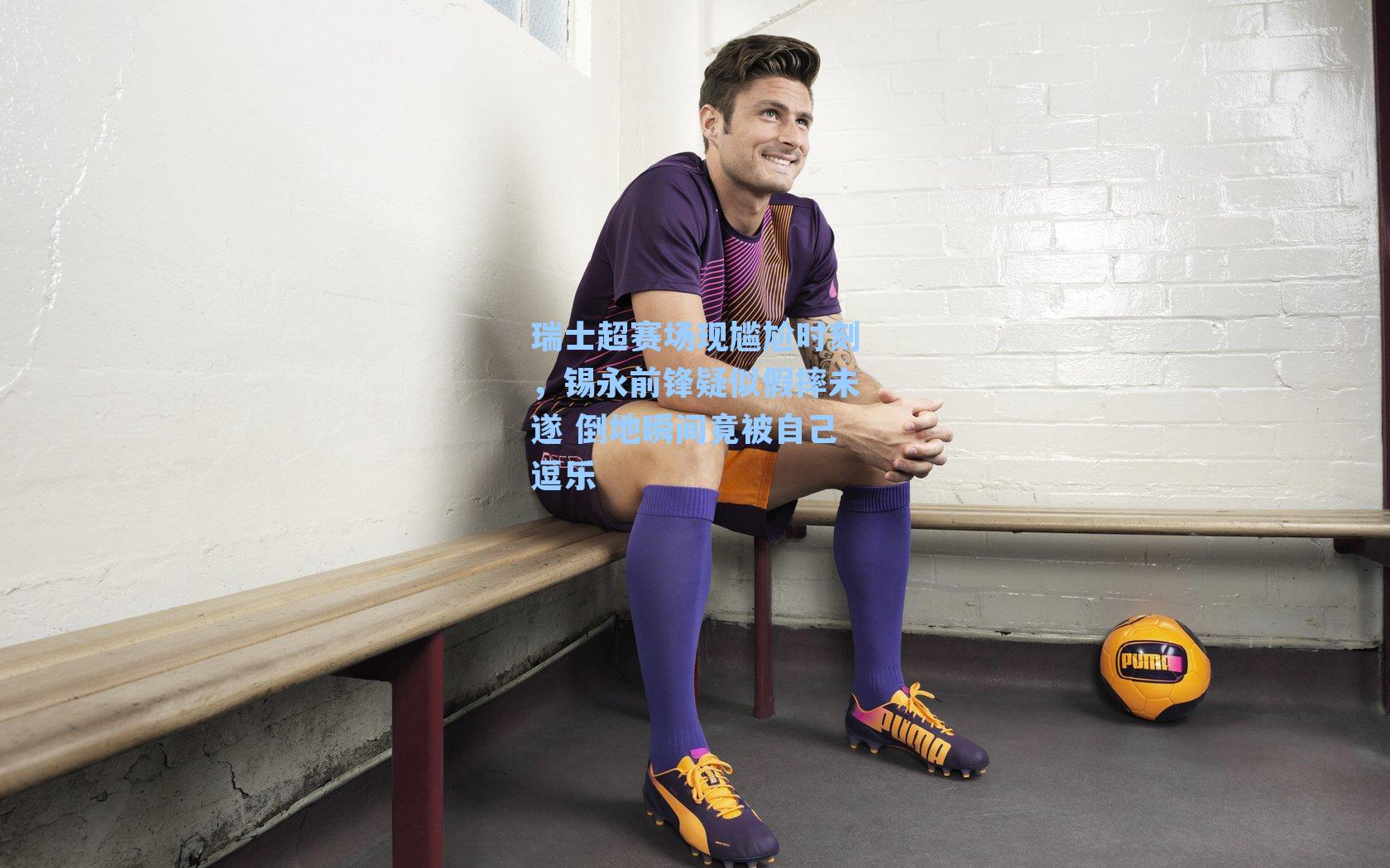 瑞士超赛场现尴尬时刻，锡永前锋疑似假摔未遂 倒地瞬间竟被自己逗乐